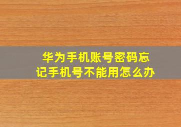 华为手机账号密码忘记手机号不能用怎么办