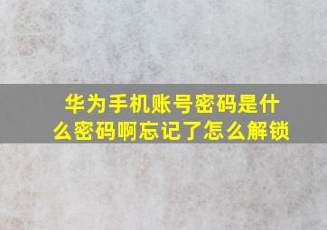 华为手机账号密码是什么密码啊忘记了怎么解锁