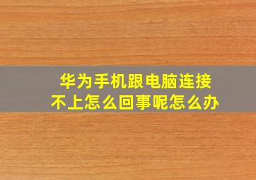 华为手机跟电脑连接不上怎么回事呢怎么办