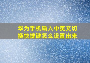 华为手机输入中英文切换快捷键怎么设置出来