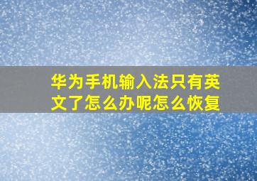 华为手机输入法只有英文了怎么办呢怎么恢复