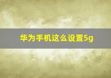 华为手机这么设置5g