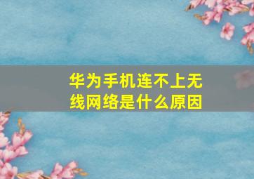 华为手机连不上无线网络是什么原因