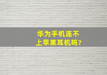 华为手机连不上苹果耳机吗?