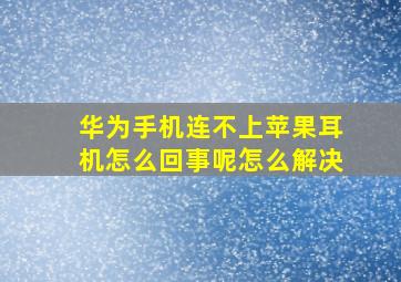 华为手机连不上苹果耳机怎么回事呢怎么解决