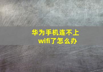 华为手机连不上wifi了怎么办