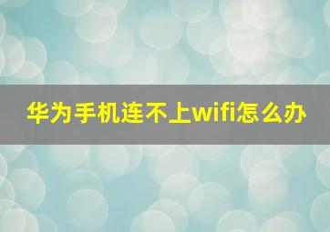 华为手机连不上wifi怎么办