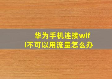 华为手机连接wifi不可以用流量怎么办