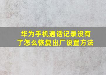 华为手机通话记录没有了怎么恢复出厂设置方法