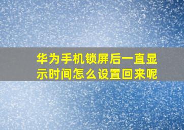 华为手机锁屏后一直显示时间怎么设置回来呢