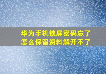 华为手机锁屏密码忘了怎么保留资料解开不了