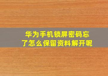 华为手机锁屏密码忘了怎么保留资料解开呢