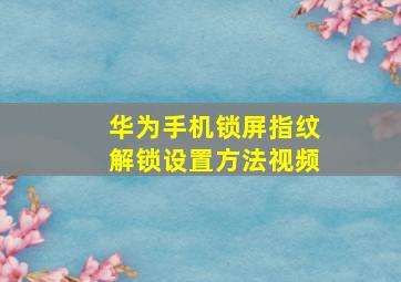 华为手机锁屏指纹解锁设置方法视频