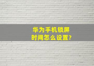 华为手机锁屏时间怎么设置?