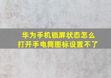 华为手机锁屏状态怎么打开手电筒图标设置不了