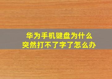 华为手机键盘为什么突然打不了字了怎么办