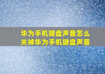 华为手机键盘声音怎么关掉华为手机键盘声音