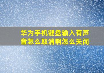 华为手机键盘输入有声音怎么取消啊怎么关闭