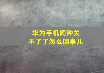 华为手机闹钟关不了了怎么回事儿