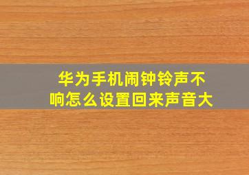 华为手机闹钟铃声不响怎么设置回来声音大