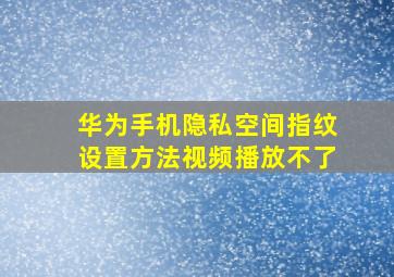 华为手机隐私空间指纹设置方法视频播放不了