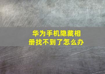 华为手机隐藏相册找不到了怎么办