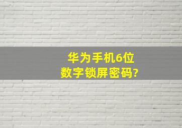 华为手机6位数字锁屏密码?