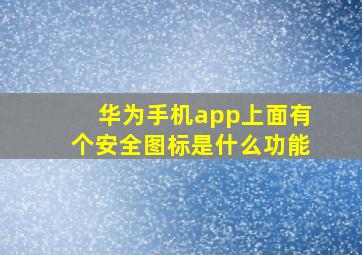 华为手机app上面有个安全图标是什么功能