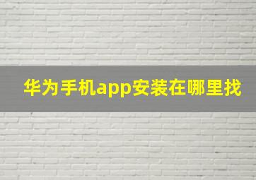 华为手机app安装在哪里找