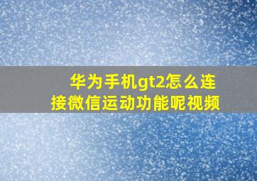 华为手机gt2怎么连接微信运动功能呢视频