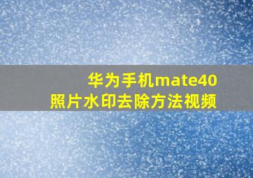 华为手机mate40照片水印去除方法视频