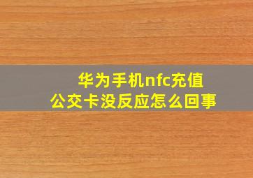 华为手机nfc充值公交卡没反应怎么回事