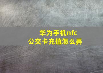 华为手机nfc公交卡充值怎么弄