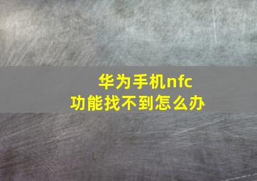 华为手机nfc功能找不到怎么办