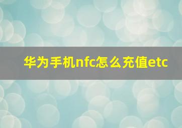 华为手机nfc怎么充值etc