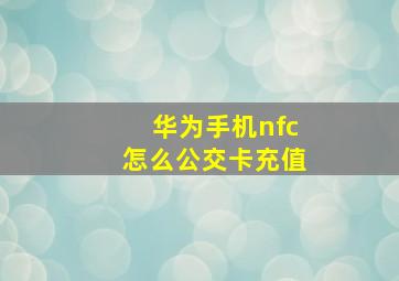 华为手机nfc怎么公交卡充值