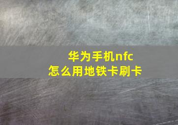 华为手机nfc怎么用地铁卡刷卡