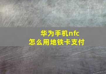 华为手机nfc怎么用地铁卡支付