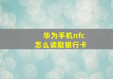 华为手机nfc怎么读取银行卡