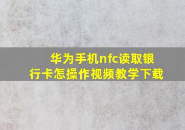 华为手机nfc读取银行卡怎操作视频教学下载