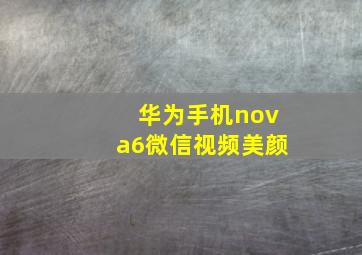 华为手机nova6微信视频美颜