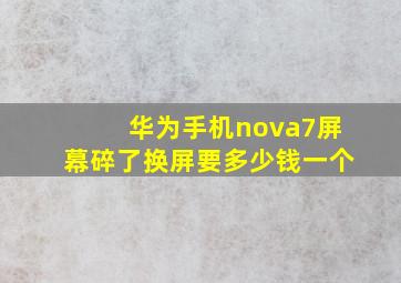 华为手机nova7屏幕碎了换屏要多少钱一个