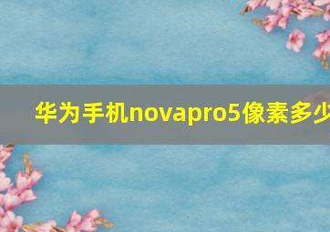 华为手机novapro5像素多少