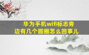 华为手机wifi标志旁边有几个圆圈怎么回事儿