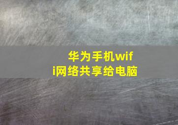 华为手机wifi网络共享给电脑