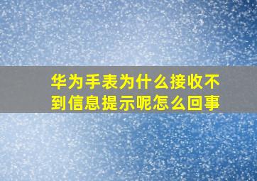 华为手表为什么接收不到信息提示呢怎么回事