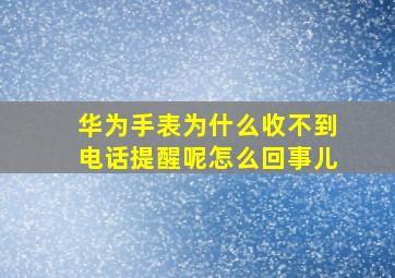 华为手表为什么收不到电话提醒呢怎么回事儿