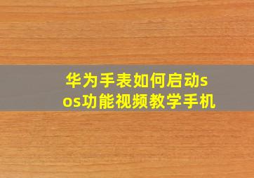 华为手表如何启动sos功能视频教学手机