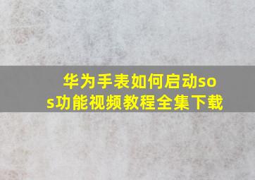 华为手表如何启动sos功能视频教程全集下载