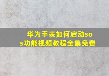 华为手表如何启动sos功能视频教程全集免费